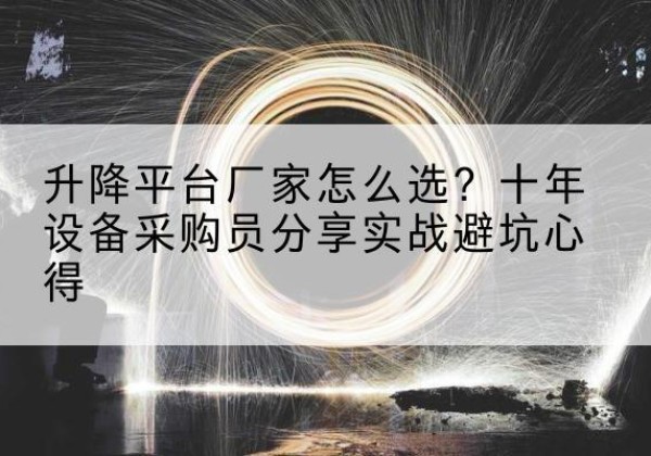 淅川升降平台厂家-怎么选？十年设备采购员分享实战避坑心得